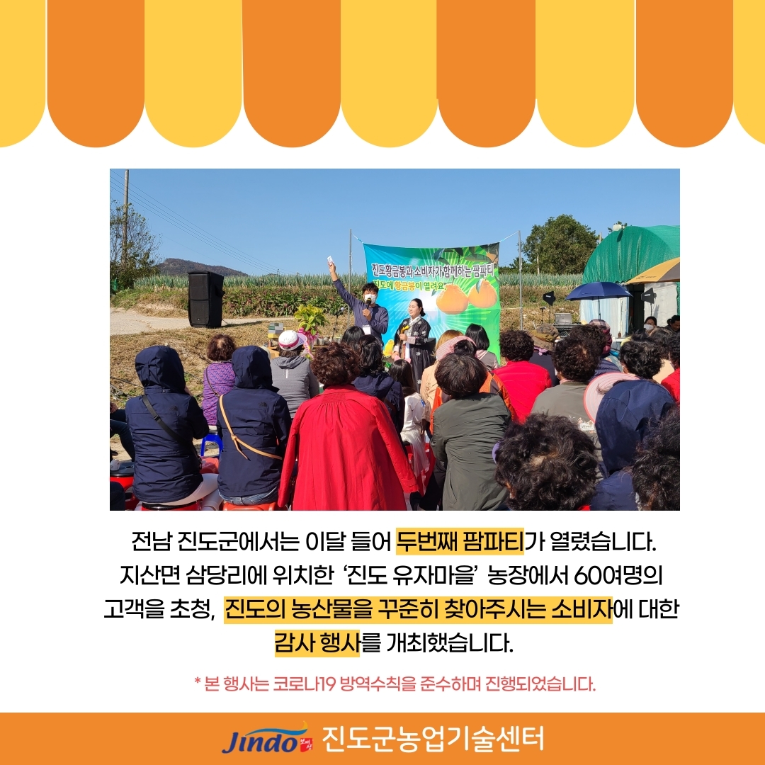 전남 진도군에서는 이달 들어 두번째 팜파티가 열렸습니다. 지산면 삼당리에 위치한 '진도 유지마을' 농장에서 60여명의 고객을 초청, 진도의 농산물을 꾸준히 찾아주시는 소비자에 대한 감사 행사를 개최했습니다. * 본 행사는 코로나19 방역수칙을 준수하며 진행되었습니다. Jindo 진도군농업기술센터